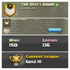 [] NAME : THE DEVIS DOOM [] LEVEL: 11 [] CAPITAL HALL: 6 [] WAR WON: 150 [] CWL: GOLD 3